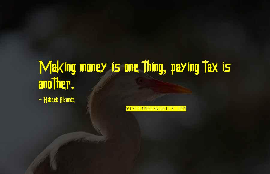 Homines Verendi Quotes By Habeeb Akande: Making money is one thing, paying tax is