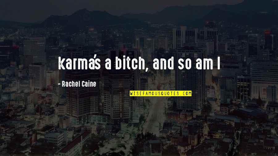 Hominick Builders Quotes By Rachel Caine: karma's a bitch, and so am I