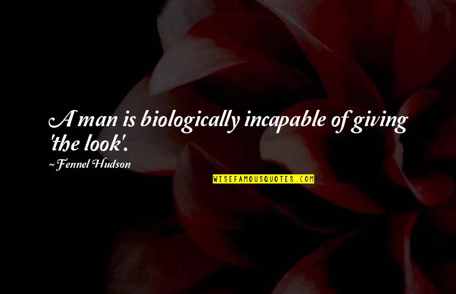 Hominidos Evolucion Quotes By Fennel Hudson: A man is biologically incapable of giving 'the Hominidos Evolucion Quotes By Fennel Hudson: A man is biologically incapable of giving 'the