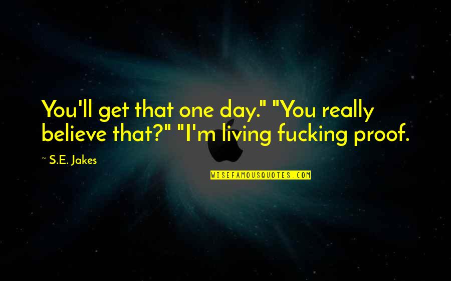 Hominidos Evolucion Quotes By S.E. Jakes: You'll get that one day." "You really believe