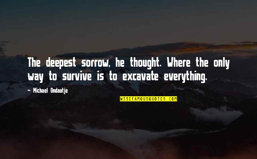 Hominids Lucy Quotes By Michael Ondaatje: The deepest sorrow, he thought. Where the only Hominids Lucy Quotes By Michael Ondaatje: The deepest sorrow, he thought. Where the only
