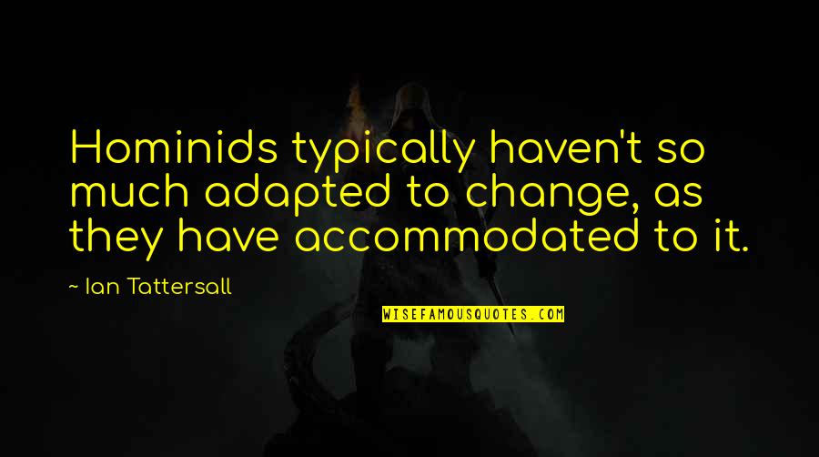 Hominids Quotes By Ian Tattersall: Hominids typically haven't so much adapted to change,