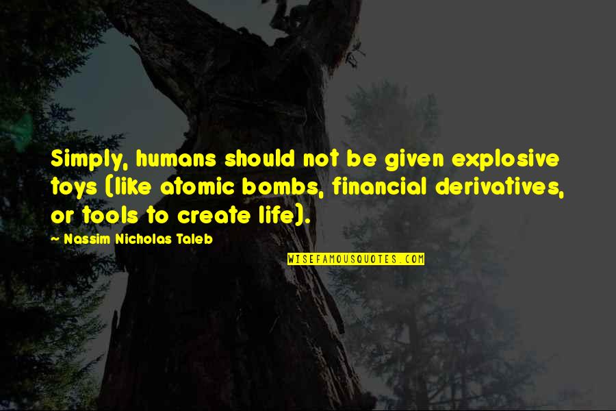 Hominids Vs Hominins Quotes By Nassim Nicholas Taleb: Simply, humans should not be given explosive toys Hominids Vs Hominins Quotes By Nassim Nicholas Taleb: Simply, humans should not be given explosive toys