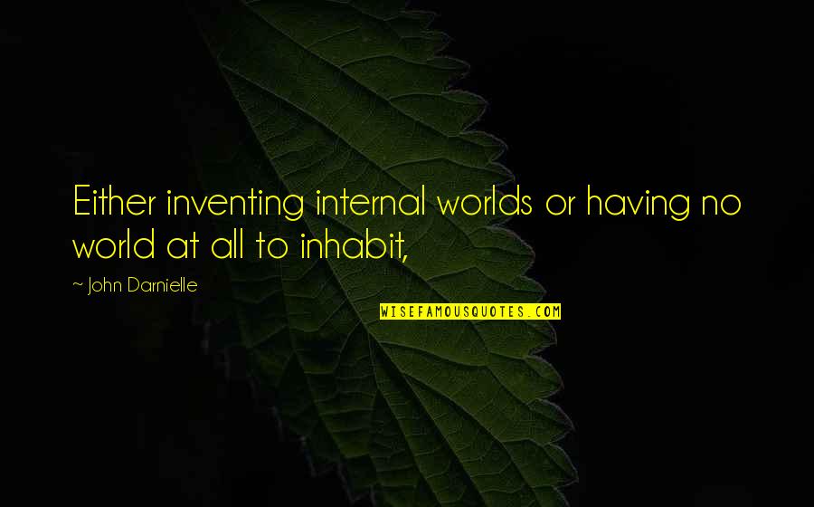 Hominin Evolution Quotes By John Darnielle: Either inventing internal worlds or having no world