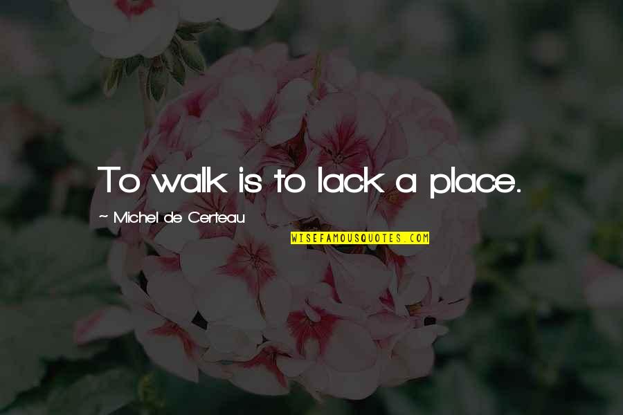 Hominin Evolutionary Quotes By Michel De Certeau: To walk is to lack a place.