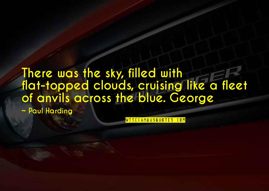 Hominin Quotes By Paul Harding: There was the sky, filled with flat-topped clouds, Hominin Quotes By Paul Harding: There was the sky, filled with flat-topped clouds,