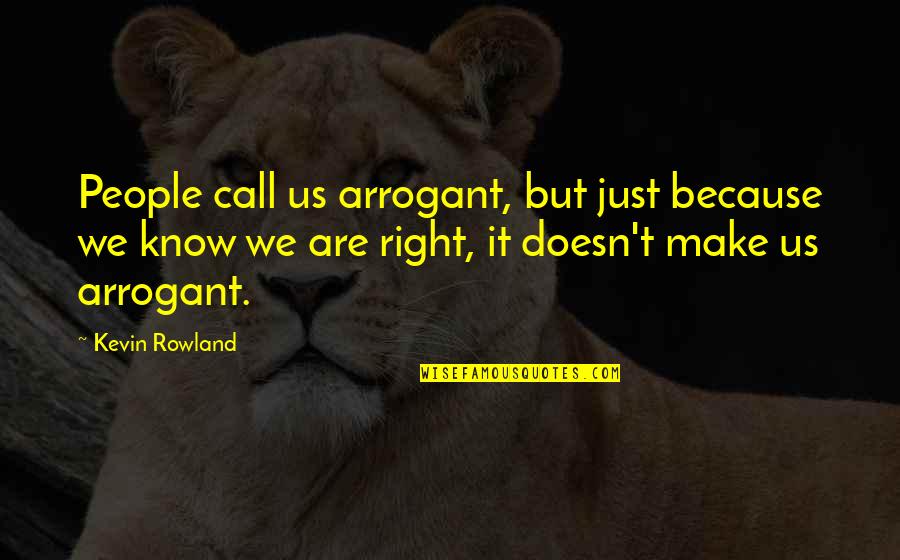 Hominization Process Quotes By Kevin Rowland: People call us arrogant, but just because we
