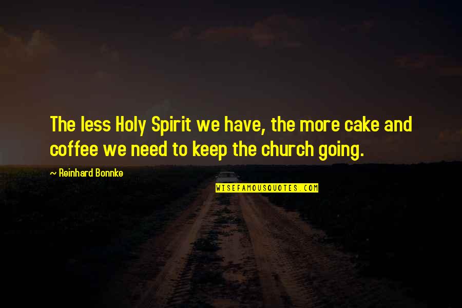 Hominization Process Quotes By Reinhard Bonnke: The less Holy Spirit we have, the more