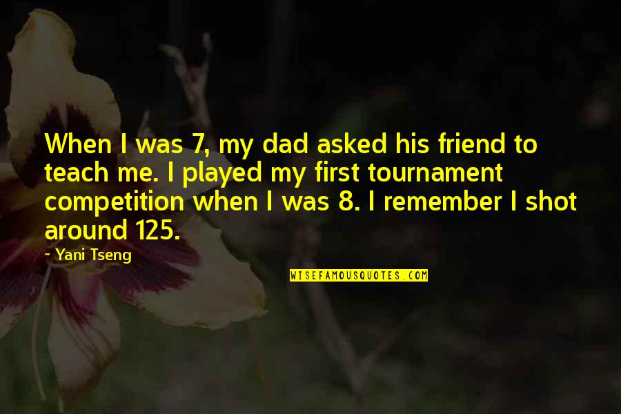 Hominization Process Quotes By Yani Tseng: When I was 7, my dad asked his
