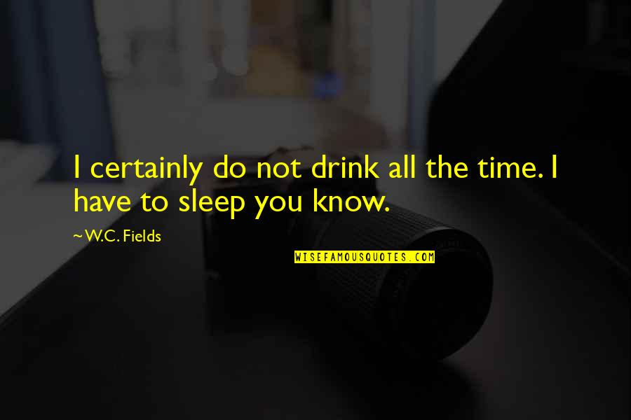 Hominum Map Quotes By W.C. Fields: I certainly do not drink all the time.