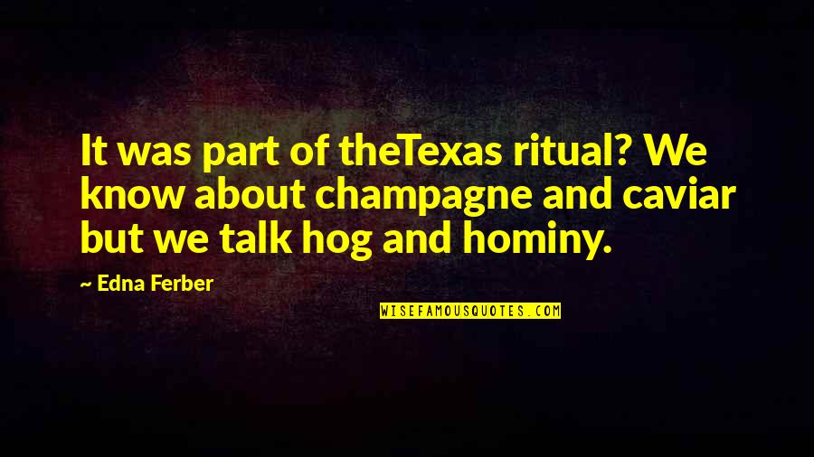 Hominy Quotes By Edna Ferber: It was part of theTexas ritual? We know