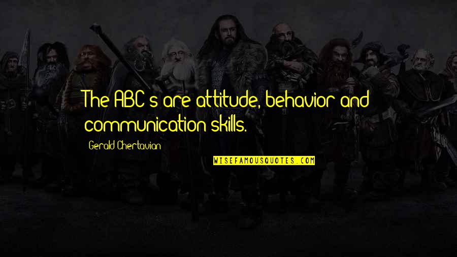 Hominy Quotes By Gerald Chertavian: The ABC's are attitude, behavior and communication skills.