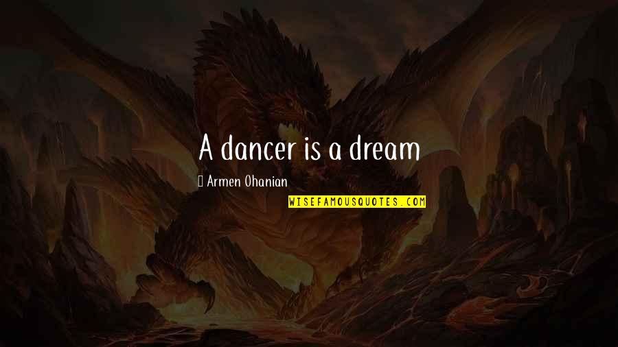 Hommel Axe Quotes By Armen Ohanian: A dancer is a dream Hommel Axe Quotes By Armen Ohanian: A dancer is a dream
