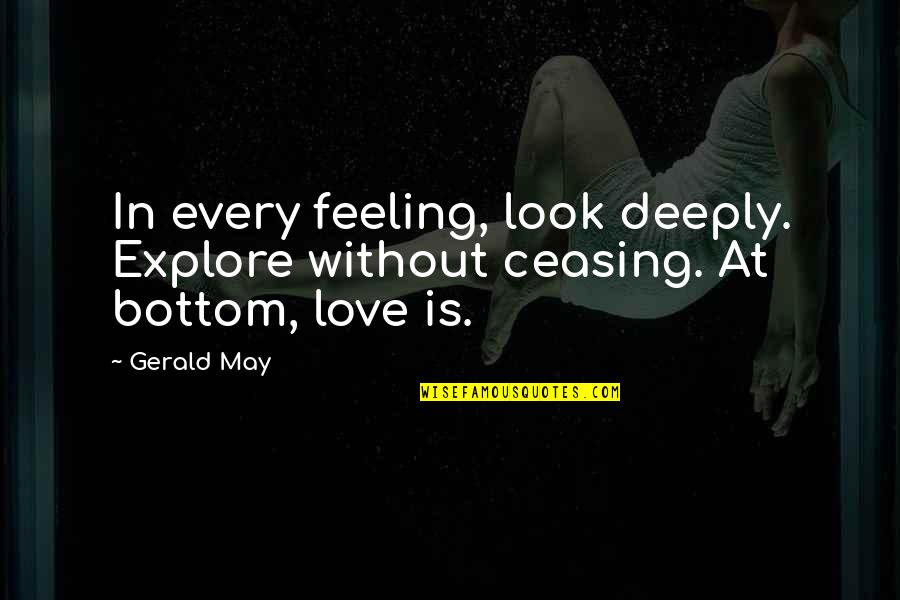 Hommel Axe Quotes By Gerald May: In every feeling, look deeply. Explore without ceasing.