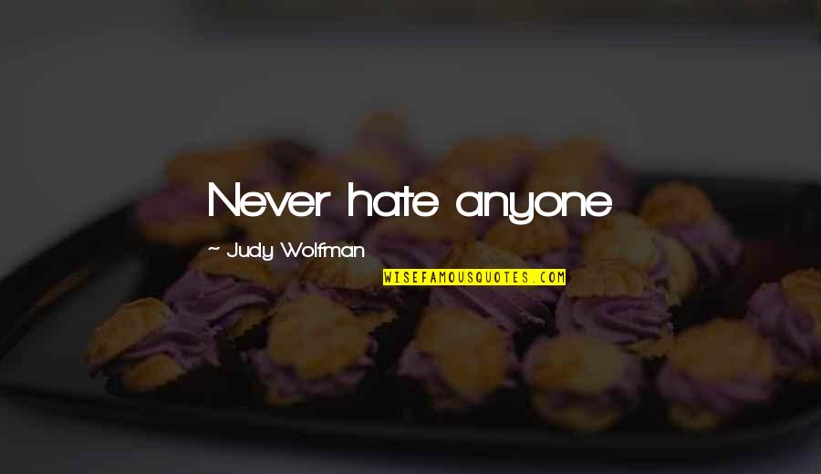 Hommel Axe Quotes By Judy Wolfman: Never hate anyone Hommel Axe Quotes By Judy Wolfman: Never hate anyone