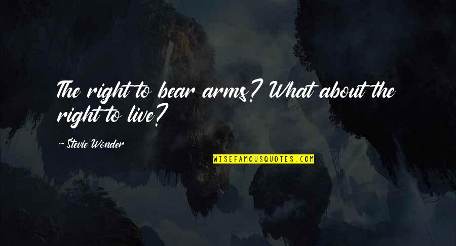 Homo Ergaster Quotes By Stevie Wonder: The right to bear arms? What about the Homo Ergaster Quotes By Stevie Wonder: The right to bear arms? What about the