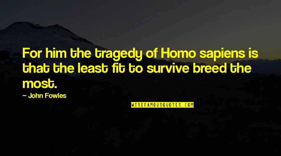 Homo Quotes By John Fowles: For him the tragedy of Homo sapiens is