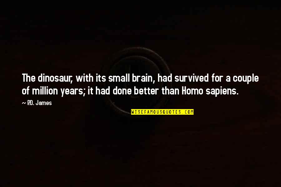 Homo Quotes By P.D. James: The dinosaur, with its small brain, had survived
