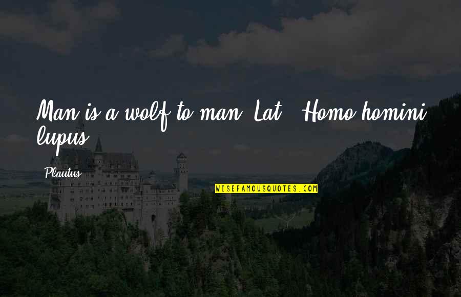 Homo Quotes By Plautus: Man is a wolf to man.[Lat., Homo homini