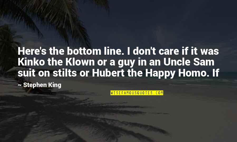 Homo Quotes By Stephen King: Here's the bottom line. I don't care if
