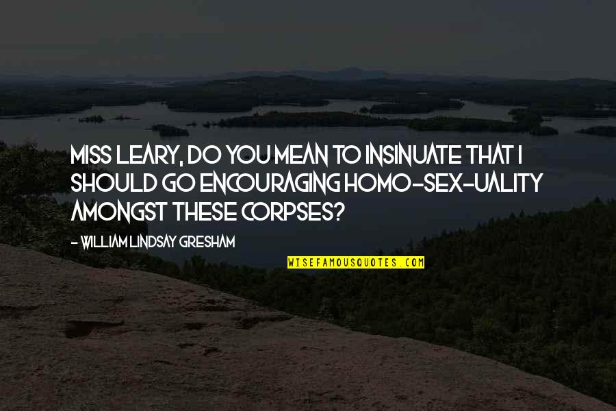 Homo Quotes By William Lindsay Gresham: Miss Leary, do you mean to insinuate that