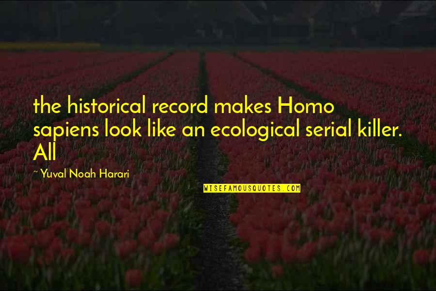 Homo Quotes By Yuval Noah Harari: the historical record makes Homo sapiens look like