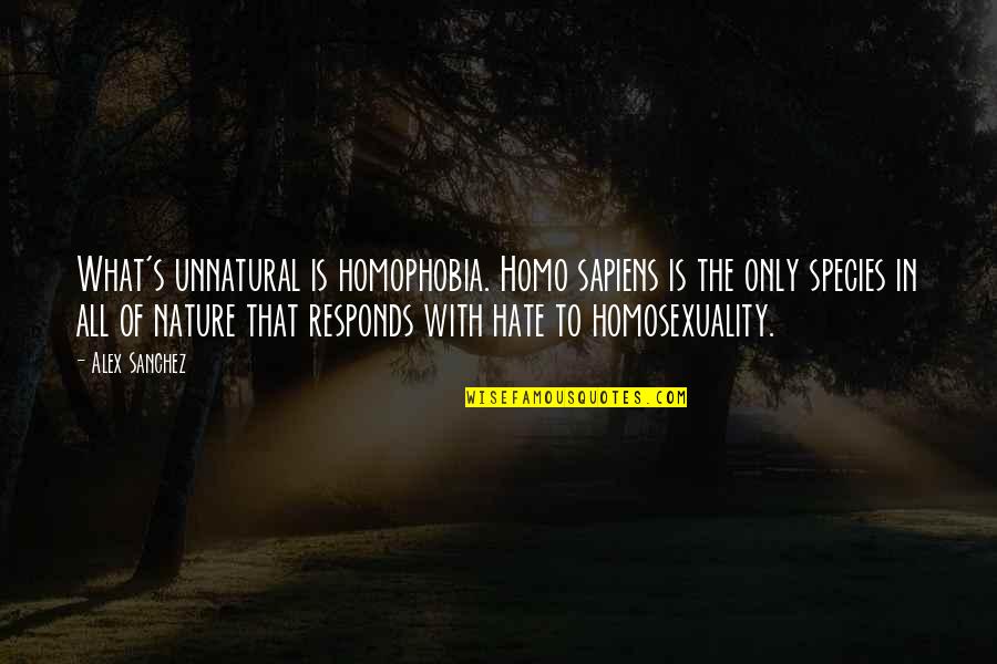 Homo Sapiens Quotes By Alex Sanchez: What's unnatural is homophobia. Homo sapiens is the Homo Sapiens Quotes By Alex Sanchez: What's unnatural is homophobia. Homo sapiens is the