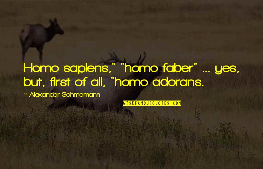 Homo Sapiens Quotes By Alexander Schmemann: Homo sapiens," "homo faber" ... yes, but, first Homo Sapiens Quotes By Alexander Schmemann: Homo sapiens," "homo faber" ... yes, but, first