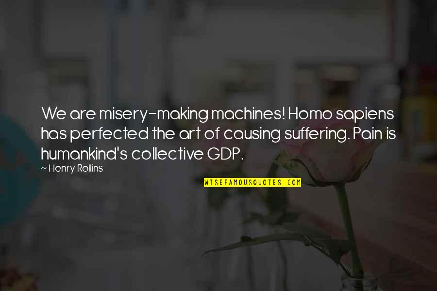 Homo Sapiens Quotes By Henry Rollins: We are misery-making machines! Homo sapiens has perfected Homo Sapiens Quotes By Henry Rollins: We are misery-making machines! Homo sapiens has perfected
