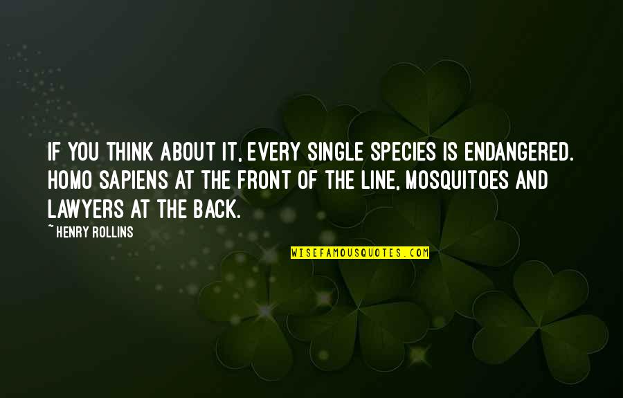 Homo Sapiens Quotes By Henry Rollins: If you think about it, every single species Homo Sapiens Quotes By Henry Rollins: If you think about it, every single species