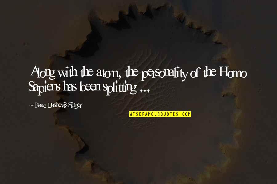 Homo Sapiens Quotes By Isaac Bashevis Singer: Along with the atom, the personality of the Homo Sapiens Quotes By Isaac Bashevis Singer: Along with the atom, the personality of the