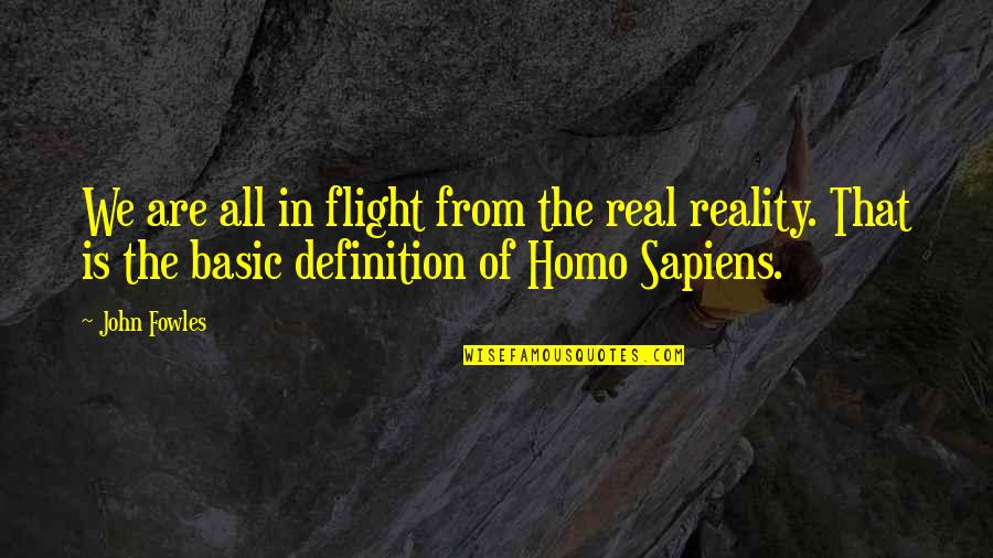 Homo Sapiens Quotes By John Fowles: We are all in flight from the real Homo Sapiens Quotes By John Fowles: We are all in flight from the real