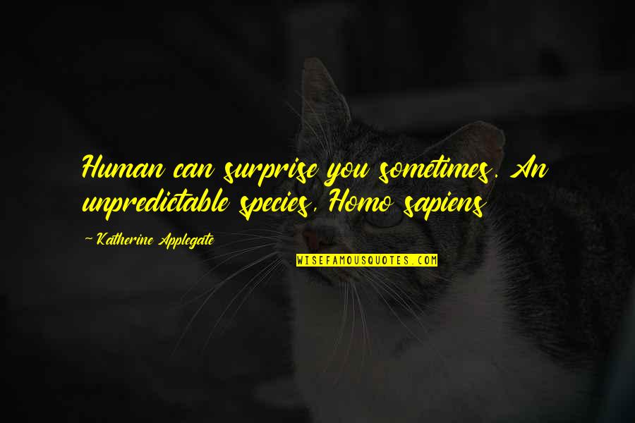 Homo Sapiens Quotes By Katherine Applegate: Human can surprise you sometimes. An unpredictable species, Homo Sapiens Quotes By Katherine Applegate: Human can surprise you sometimes. An unpredictable species,