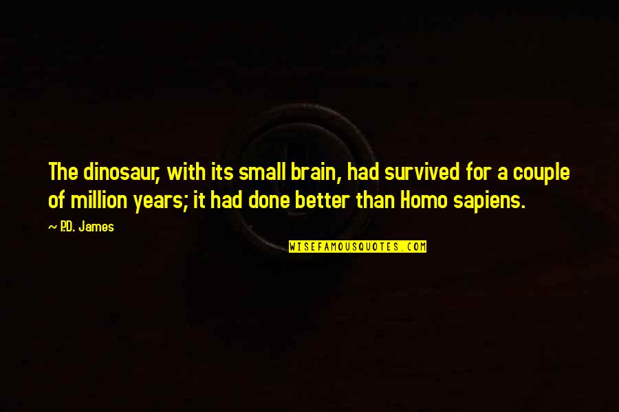 Homo Sapiens Quotes By P.D. James: The dinosaur, with its small brain, had survived Homo Sapiens Quotes By P.D. James: The dinosaur, with its small brain, had survived