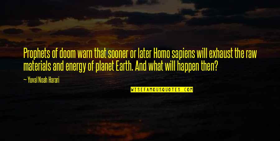 Homo Sapiens Quotes By Yuval Noah Harari: Prophets of doom warn that sooner or later Homo Sapiens Quotes By Yuval Noah Harari: Prophets of doom warn that sooner or later