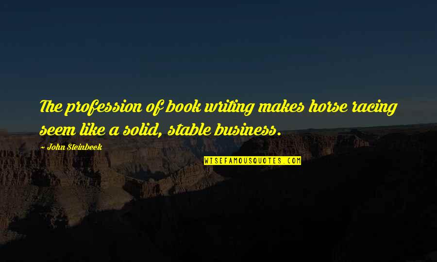 Homoerotica Quotes By John Steinbeck: The profession of book writing makes horse racing