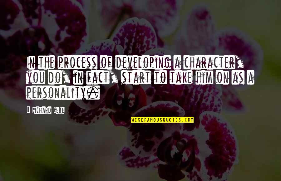 Homogeneity Quotes By Richard Gere: In the process of developing a character, you