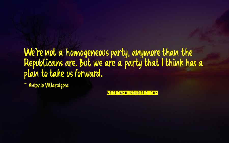 Homogeneous Quotes By Antonio Villaraigosa: We're not a homogeneous party, anymore than the