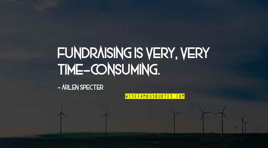 Homogeneously Quotes By Arlen Specter: Fundraising is very, very time-consuming.