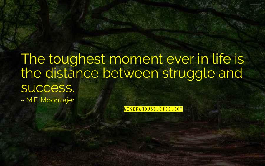 Homogeneously Quotes By M.F. Moonzajer: The toughest moment ever in life is the