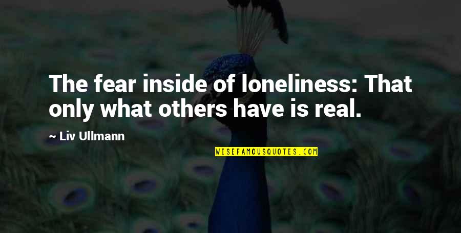 Homogenising Quotes By Liv Ullmann: The fear inside of loneliness: That only what