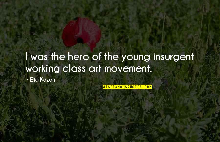 Homogenized Quotes By Elia Kazan: I was the hero of the young insurgent