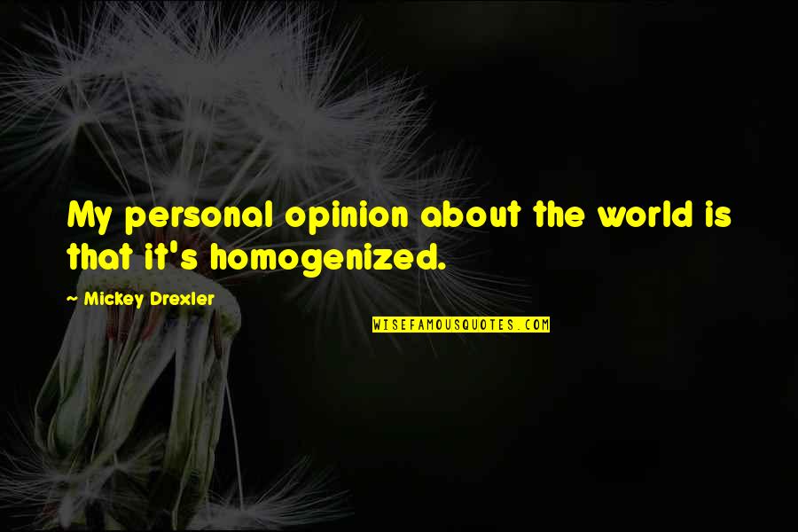 Homogenized Quotes By Mickey Drexler: My personal opinion about the world is that