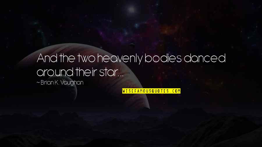 Homogenized Synonyms Quotes By Brian K. Vaughan: And the two heavenly bodies danced around their Homogenized Synonyms Quotes By Brian K. Vaughan: And the two heavenly bodies danced around their