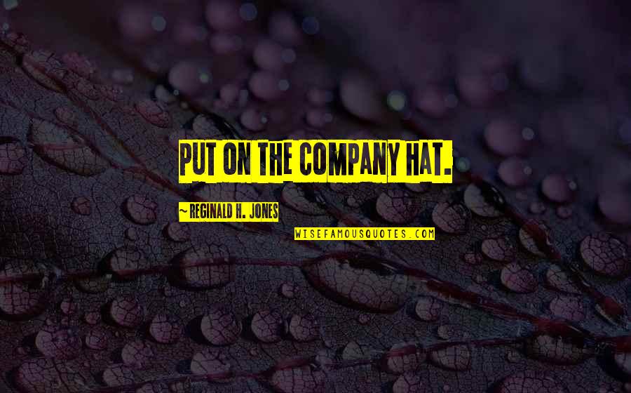 Homogeny In Mass Quotes By Reginald H. Jones: Put on the company hat. Homogeny In Mass Quotes By Reginald H. Jones: Put on the company hat.