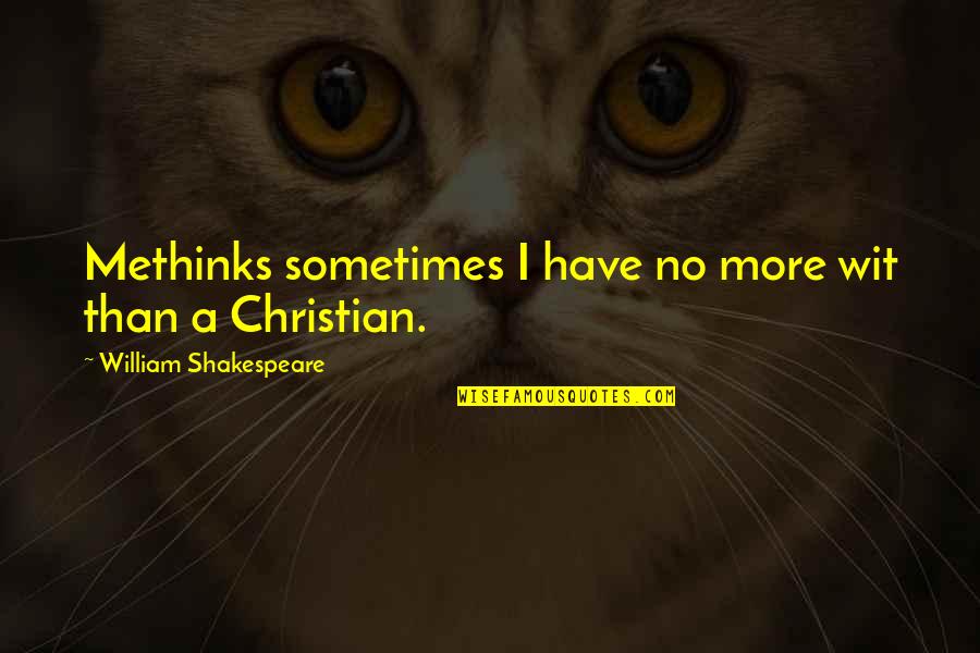Homogeny Is Our Strength Quotes By William Shakespeare: Methinks sometimes I have no more wit than