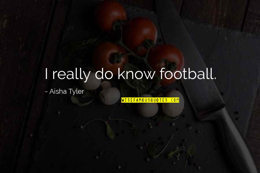 Homokba Rajzolt Quotes By Aisha Tyler: I really do know football. Homokba Rajzolt Quotes By Aisha Tyler: I really do know football.