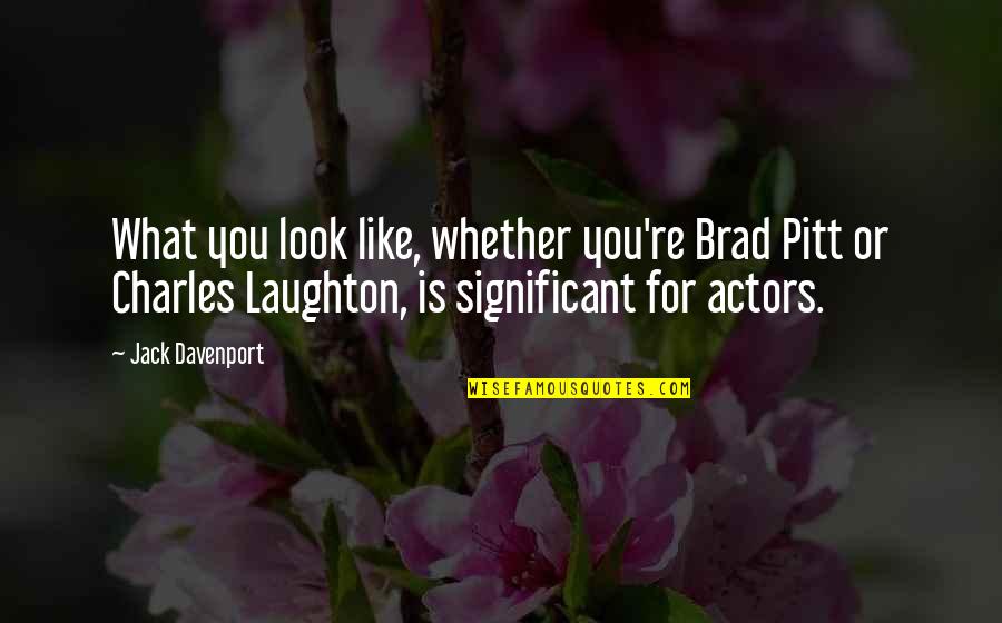 Homoki Bolha Quotes By Jack Davenport: What you look like, whether you're Brad Pitt