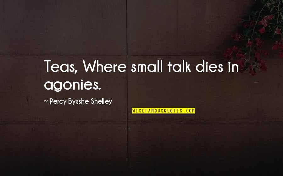 Homoki Bolha Quotes By Percy Bysshe Shelley: Teas, Where small talk dies in agonies.