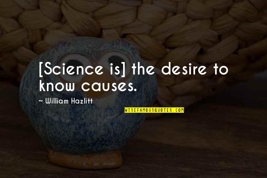 Homolateral Limb Quotes By William Hazlitt: [Science is] the desire to know causes.